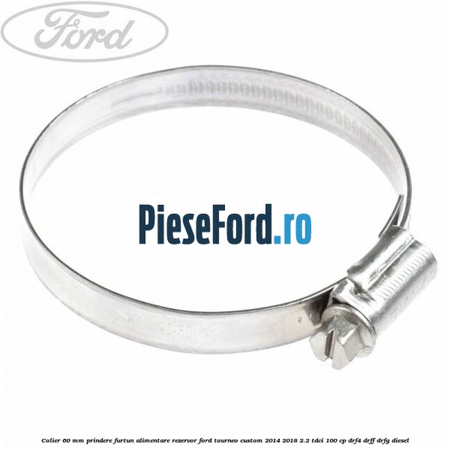 Colier 60 mm prindere furtun alimentare rezervor Ford Tourneo Custom 2014-2018 2.2 TDCi 100 cp Colier 60 mm prindere furtun alimentare rezervor Ford Tourneo Custom 2014-2018 2.2 TDCi 100 cp DRF4, DRFF, DRFG diesel