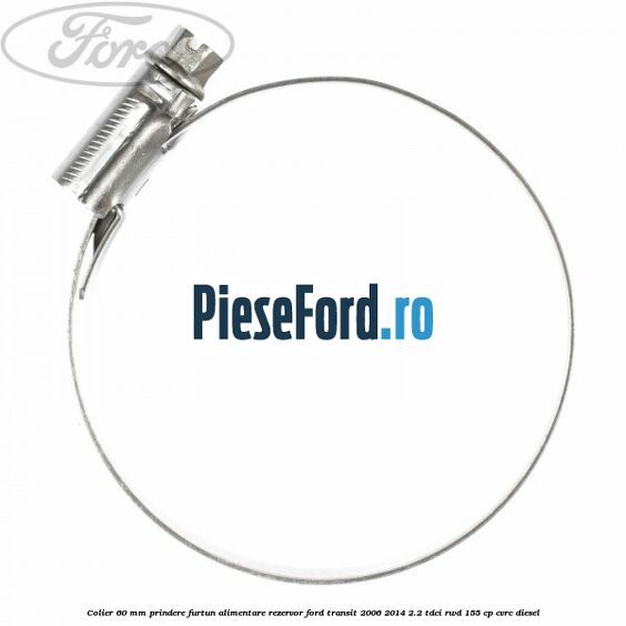 Colier 60 mm prindere furtun alimentare rezervor Ford Transit 2006-2014 2.2 TDCi RWD 155 cp CVRC diesel