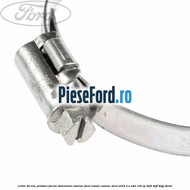 Colier 60 mm prindere furtun alimentare rezervor Ford Transit Custom 2014-2018 2.2 TDCi 100 cp DRF4, DRFF, DRFG diesel