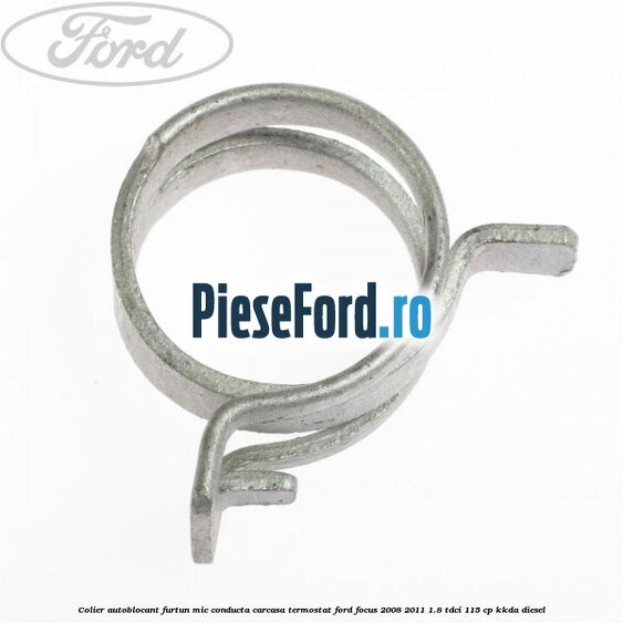 Colier autoblocant furtun mic conducta carcasa termostat Ford Focus 2008-2011 1.8 TDCi 115 cp KKDA diesel