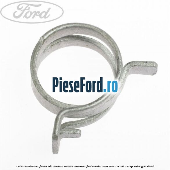 Colier autoblocant furtun mic conducta carcasa termostat Ford Mondeo 2008-2014 1.8 TDCi 125 cp KHBA, QYBA diesel