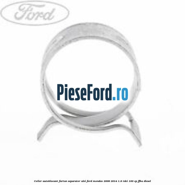 Colier autoblocant furtun separator ulei Ford Mondeo 2008-2014 1.8 TDCi 100 cp Colier autoblocant furtun separator ulei Ford Mondeo 2008-2014 1.8 TDCi 100 cp FFBA diesel