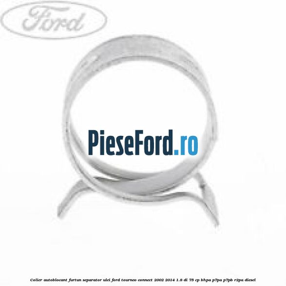 Colier autoblocant furtun separator ulei Ford Tourneo Connect 2002-2014 1.8 Di 75 cp BHPA, P7PA, P7PB, R2PA diesel