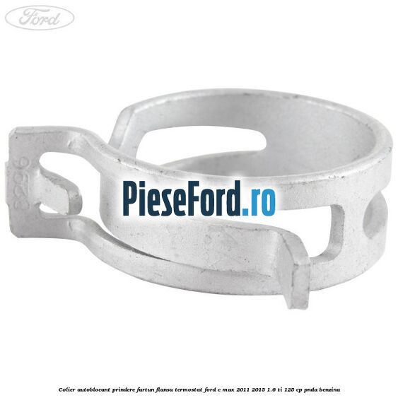 Colier autoblocant prindere furtun flansa termostat Ford C-Max 2011-2015 1.6 Ti 125 cp PNDA benzina