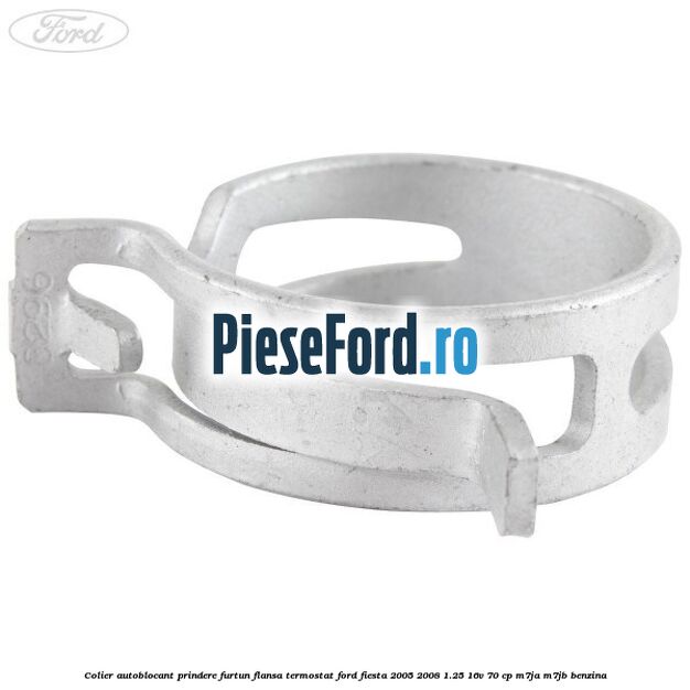 Colier autoblocant prindere furtun flansa termostat Ford Fiesta 2005-2008 1.25 16V 70 cp Colier autoblocant prindere furtun flansa termostat Ford Fiesta 2005-2008 1.25 16V 70 cp M7JA, M7JB benzina