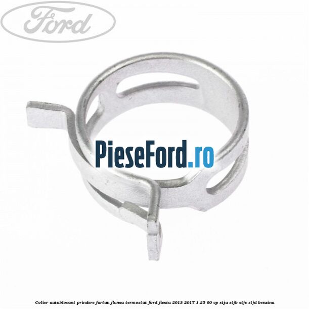 Colier autoblocant prindere furtun flansa termostat Ford Fiesta 2013-2017 1.25 60 cp STJA, STJB, STJC, STJD benzina