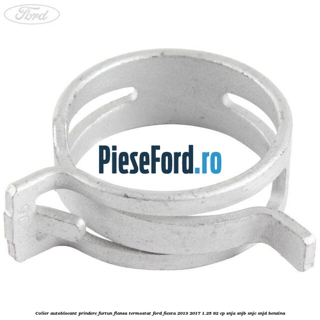 Colier autoblocant prindere furtun flansa termostat Ford Fiesta 2013-2017 1.25 82 cp SNJA, SNJB, SNJC, SNJD benzina