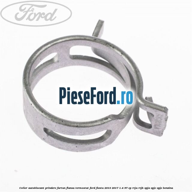 Colier autoblocant prindere furtun flansa termostat Ford Fiesta 2013-2017 1.4 97 cp RTJA, RTJB, SPJA, SPJC, SPJE benzina