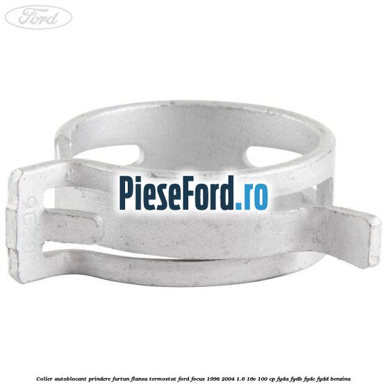 Colier autoblocant prindere furtun flansa termostat Ford Focus 1998-2004 1.6 16V 100 cp Colier autoblocant prindere furtun flansa termostat Ford Focus 1998-2004 1.6 16V 100 cp FYDA, FYDB, FYDC, FYDD benzina