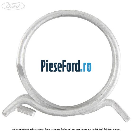 Colier autoblocant prindere furtun flansa termostat Ford Focus 1998-2004 1.6 16V 100 cp Colier autoblocant prindere furtun flansa termostat Ford Focus 1998-2004 1.6 16V 100 cp FYDA, FYDB, FYDC, FYDD benzina