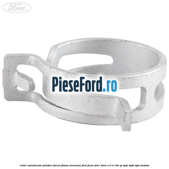 Colier autoblocant prindere furtun flansa termostat Ford Focus 2011-2014 1.6 Ti 105 cp IQDA, IQDB, IQDC benzina