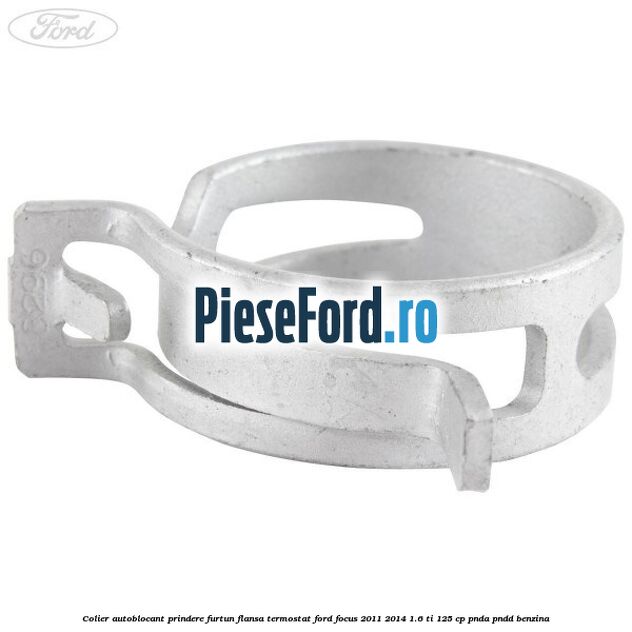 Colier autoblocant prindere furtun flansa termostat Ford Focus 2011-2014 1.6 Ti 125 cp PNDA, PNDD benzina