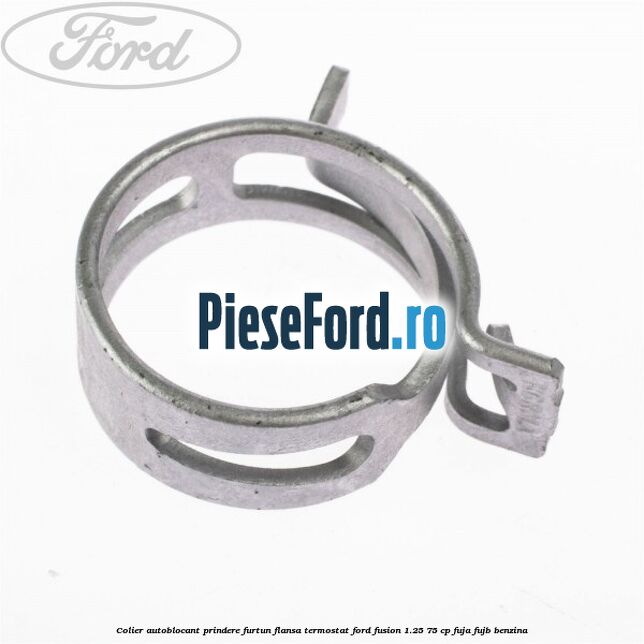Colier autoblocant prindere furtun flansa termostat Ford Fusion 1.25 75 cp FUJA, FUJB benzina
