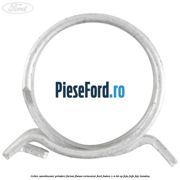Colier autoblocant prindere furtun flansa termostat Ford Fusion 1.4 80 cp Colier autoblocant prindere furtun flansa termostat Ford Fusion 1.4 80 cp FXJA, FXJB, FXJC benzina