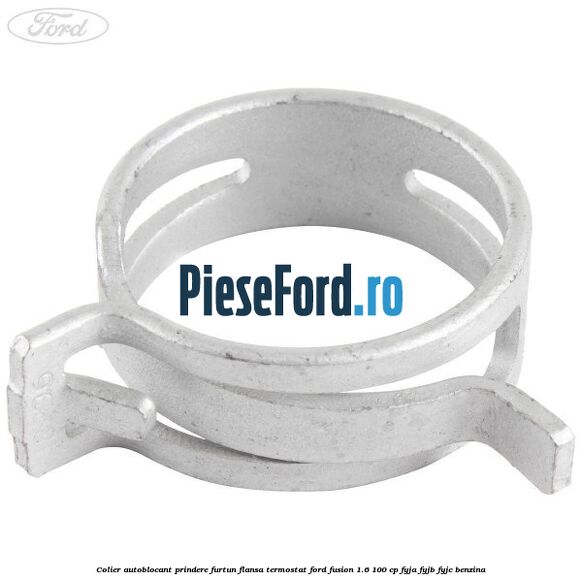 Colier autoblocant prindere furtun flansa termostat Ford Fusion 1.6 100 cp FYJA, FYJB, FYJC benzina
