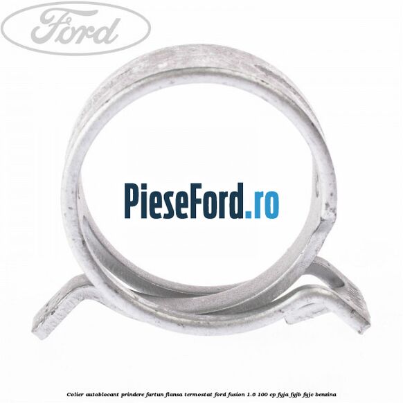 Colier autoblocant prindere furtun flansa termostat Ford Fusion 1.6 100 cp FYJA, FYJB, FYJC benzina