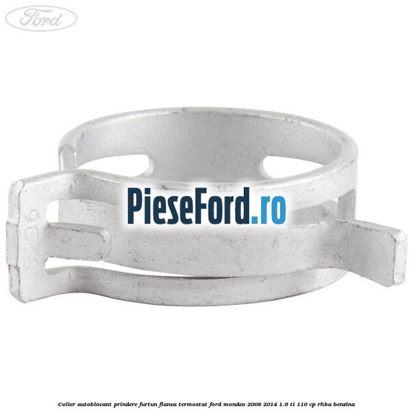 Colier autoblocant prindere furtun flansa termostat Ford Mondeo 2008-2014 1.6 Ti 110 cp RHBA benzina