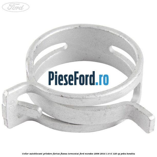 Colier autoblocant prindere furtun flansa termostat Ford Mondeo 2008-2014 1.6 Ti 125 cp PNBA benzina