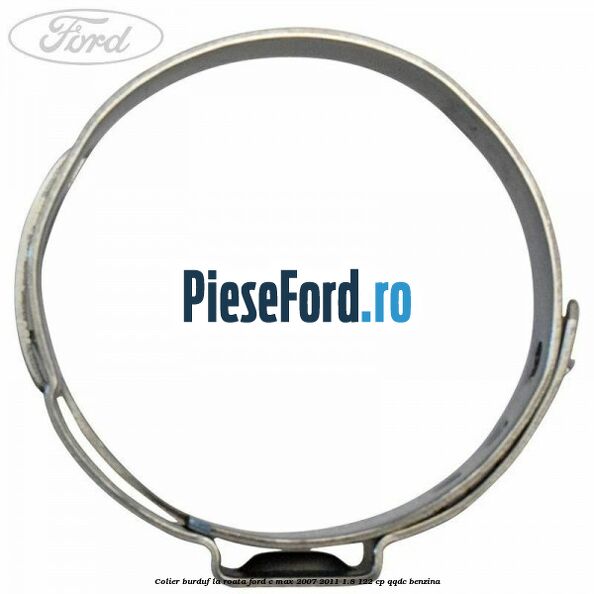 Colier burduf la roata Ford C-Max 2007-2011 1.8 122 cp QQDC benzina