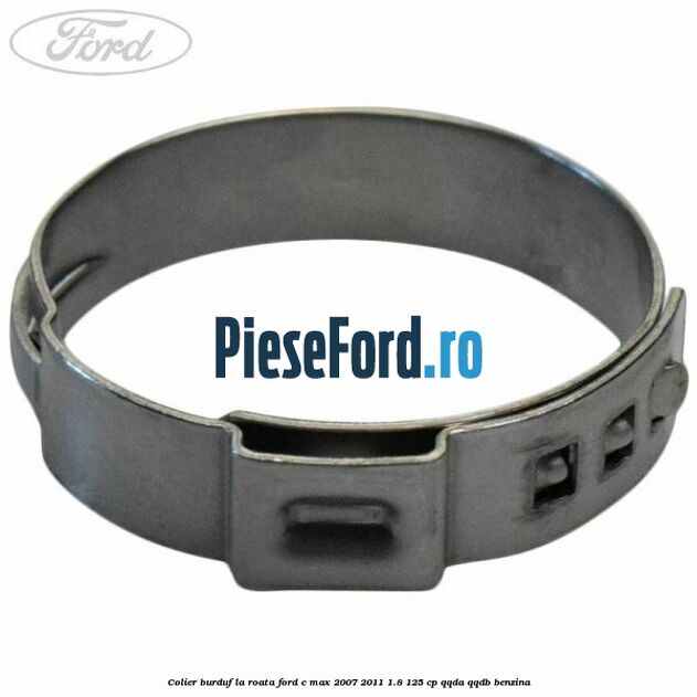 Colier burduf la roata Ford C-Max 2007-2011 1.8 125 cp QQDA, QQDB benzina