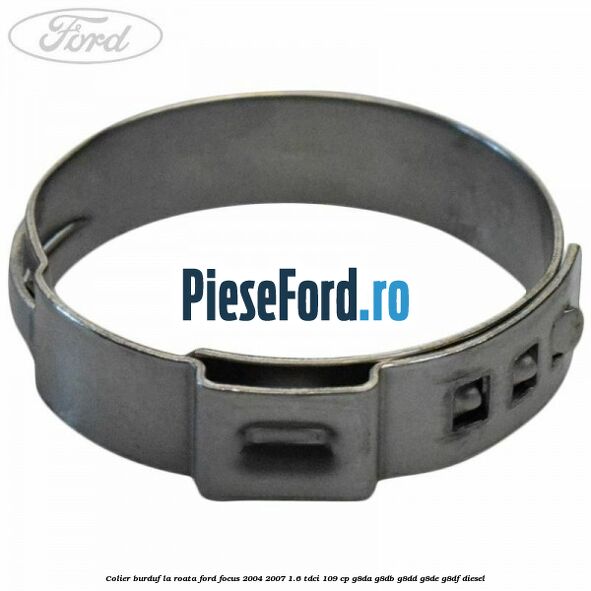 Colier burduf la roata Ford Focus 2004-2007 1.6 TDCi 109 cp G8DA, G8DB, G8DD, G8DE, G8DF diesel