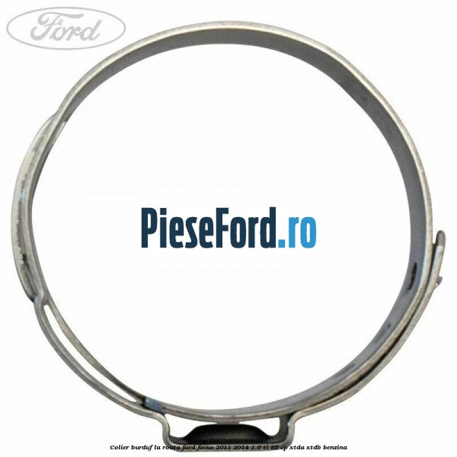 Colier burduf la roata Ford Focus 2011-2014 1.6 Ti 85 cp Colier burduf la roata Ford Focus 2011-2014 1.6 Ti 85 cp XTDA, XTDB benzina