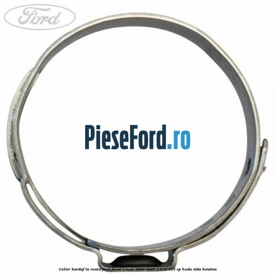 Colier burduf la roata Ford Focus C-Max 2003-2007 1.6 Ti 115 cp HXDA, SIDA benzina