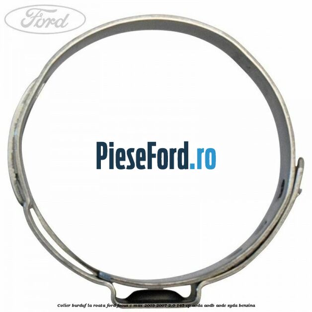 Colier burduf la roata Ford Focus C-Max 2003-2007 2.0 145 cp AODA, AODB, AODE, SYDA benzina