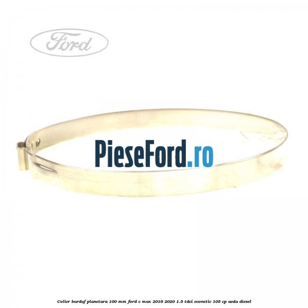Colier burduf planetara 100 mm Ford C-Max 2016-2020 1.5 TDCi ECOnetic 105 cp AEDA diesel