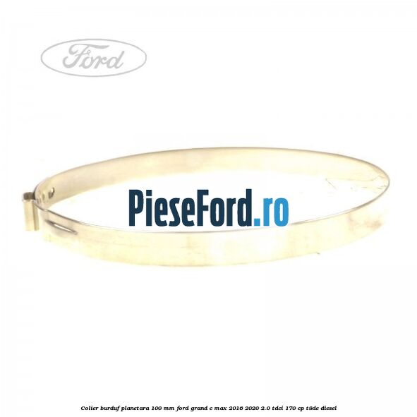 Colier burduf planetara 100 mm Ford Grand C-Max 2016-2020 2.0 TDCi 170 cp T8DE diesel