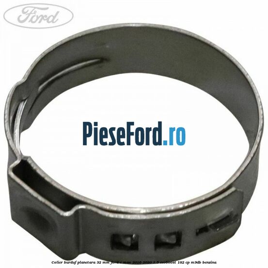 Colier burduf planetara 32 mm Ford C-Max 2016-2020 1.5 EcoBoost 182 cp M9DB benzina