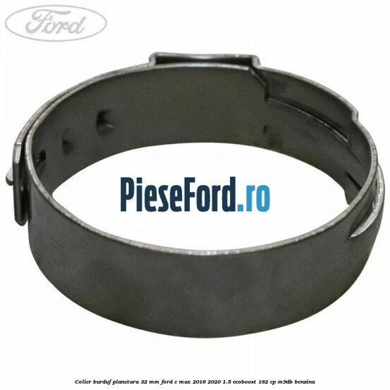 Colier burduf planetara 32 mm Ford C-Max 2016-2020 1.5 EcoBoost 182 cp M9DB benzina