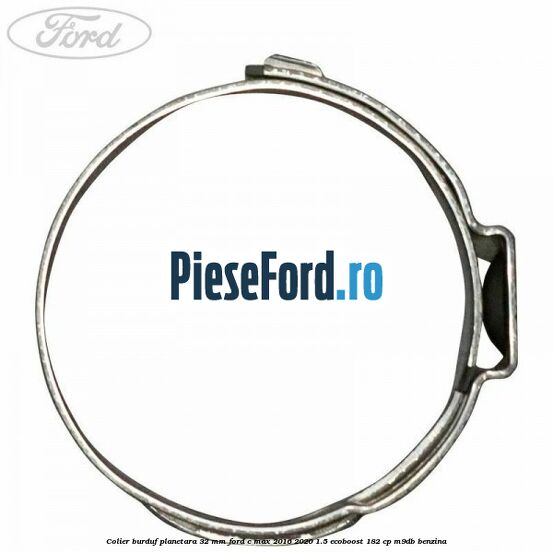 Colier burduf planetara 32 mm Ford C-Max 2016-2020 1.5 EcoBoost 182 cp M9DB benzina
