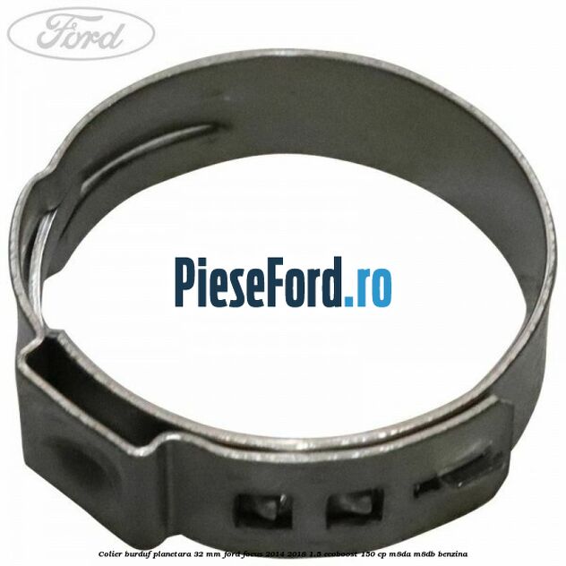 Colier burduf planetara 32 mm Ford Focus 2014-2018 1.5 EcoBoost 150 cp M8DA, M8DB benzina