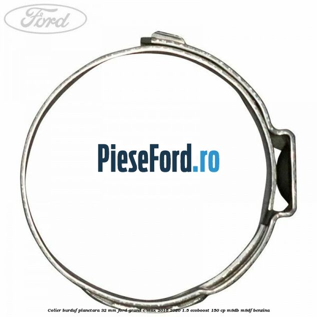 Colier burduf planetara 32 mm Ford Grand C-Max 2016-2020 1.5 EcoBoost 150 cp M8DB, M8DF benzina