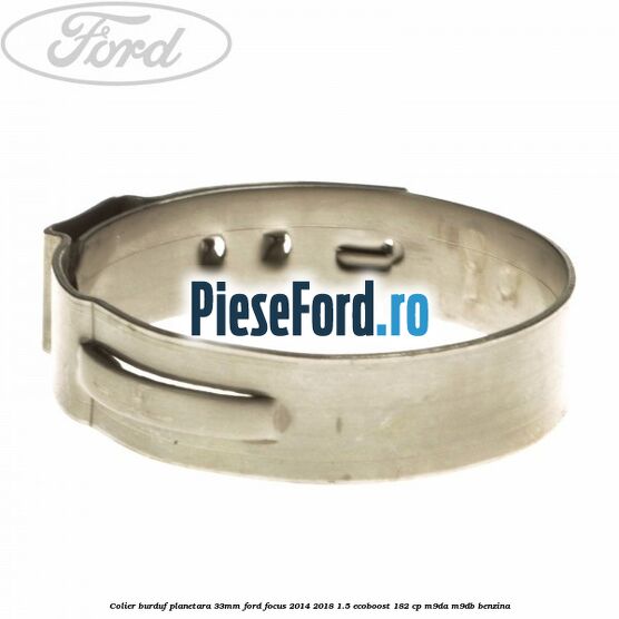 Colier burduf planetara 33mm Ford Focus 2014-2018 1.5 EcoBoost 182 cp M9DA, M9DB benzina