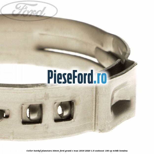 Colier burduf planetara 33mm Ford Grand C-Max 2016-2020 1.5 EcoBoost 180 cp Colier burduf planetara 33mm Ford Grand C-Max 2016-2020 1.5 EcoBoost 180 cp M9DB benzina
