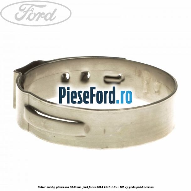 Colier burduf planetara 36.5 mm Ford Focus 2014-2018 1.6 Ti 125 cp PNDA, PNDD benzina