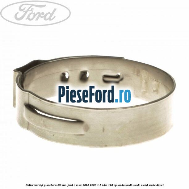 Colier burduf planetara 39 mm Ford C-Max 2016-2020 1.5 TDCi 120 cp XWDA, XWDB, XWDC, XWDD, XWDE diesel
