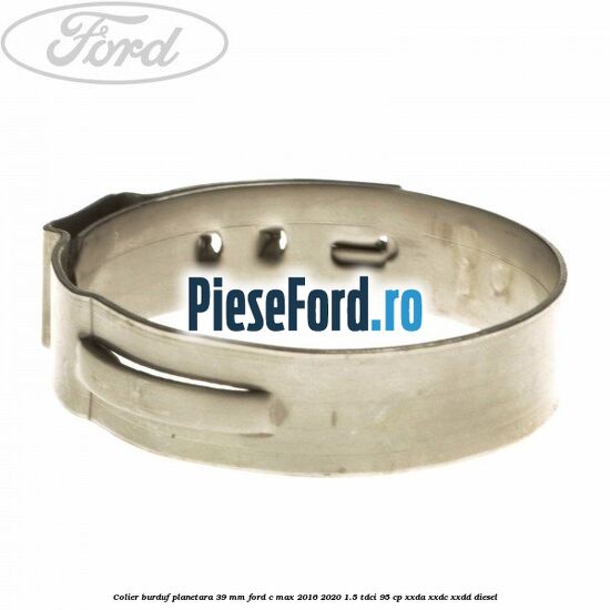 Colier burduf planetara 39 mm Ford C-Max 2016-2020 1.5 TDCi 95 cp XXDA, XXDC, XXDD diesel