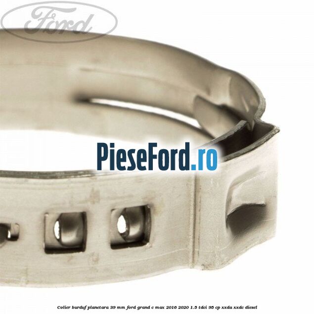 Colier burduf planetara 39 mm Ford Grand C-Max 2016-2020 1.5 TDCi 95 cp XXDA, XXDC diesel