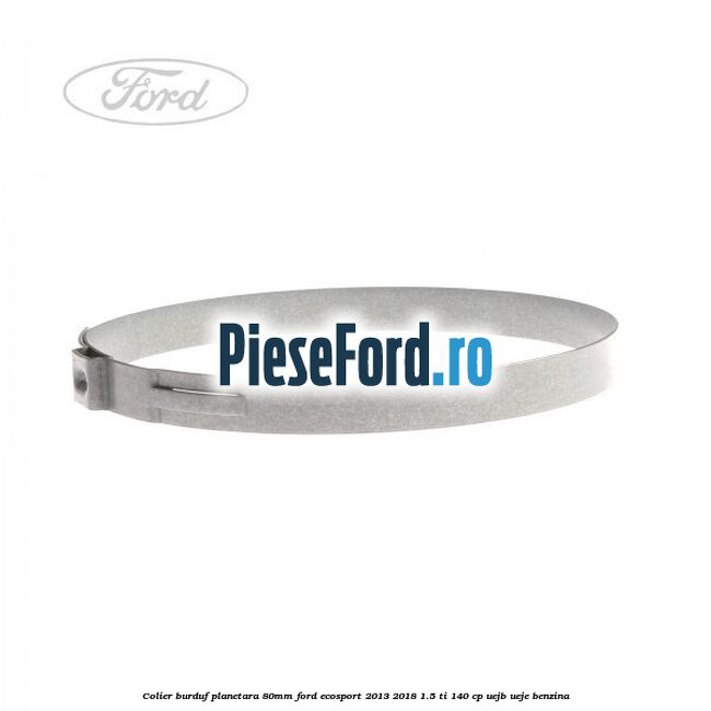 Colier burduf planetara 80mm Ford EcoSport 2013-2018 1.5 Ti 140 cp UEJB, UEJE benzina