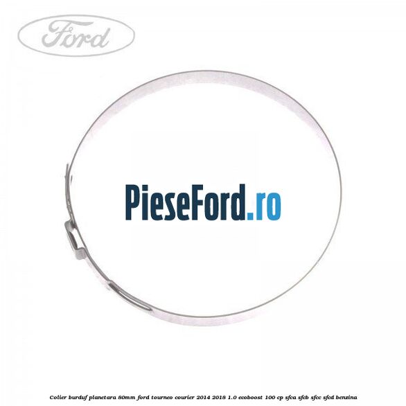 Colier burduf planetara 80mm Ford Tourneo Courier 2014-2018 1.0 EcoBoost 100 cp SFCA, SFCB, SFCC, SFCD benzina