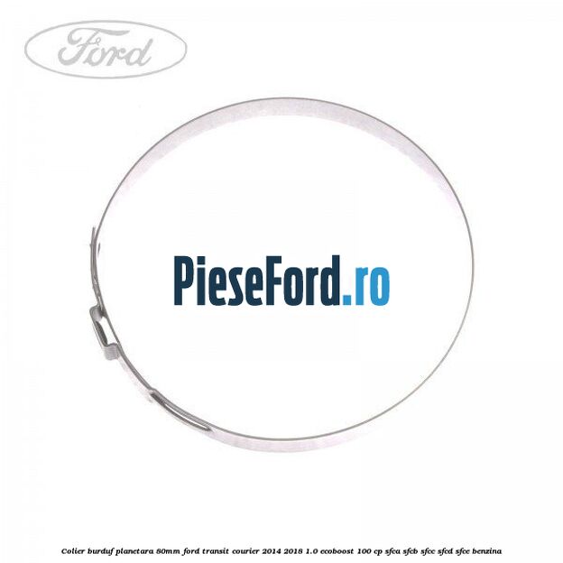 Colier burduf planetara 80mm Ford Transit Courier 2014-2018 1.0 EcoBoost 100 cp SFCA, SFCB, SFCC, SFCD, SFCE benzina