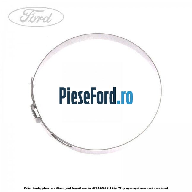 Colier burduf planetara 80mm Ford Transit Courier 2014-2018 1.5 TDCi 75 cp UGCA, UGCB, XUCC, XUCD, XUCE diesel