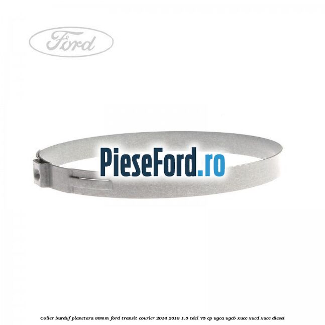 Colier burduf planetara 80mm Ford Transit Courier 2014-2018 1.5 TDCi 75 cp UGCA, UGCB, XUCC, XUCD, XUCE diesel