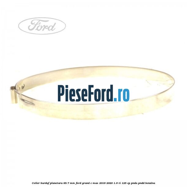 Colier burduf planetara 85.7 mm Ford Grand C-Max 2016-2020 1.6 Ti 125 cp PNDA, PNDD benzina