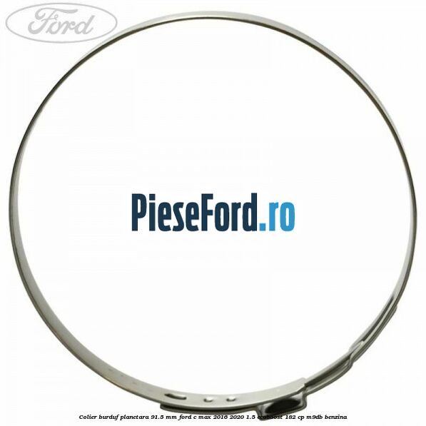 Colier burduf planetara 91.5 mm Ford C-Max 2016-2020 1.5 EcoBoost 182 cp Colier burduf planetara 91.5 mm Ford C-Max 2016-2020 1.5 EcoBoost 182 cp M9DB benzina