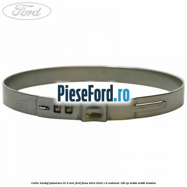 Colier burduf planetara 91.5 mm Ford Focus 2014-2018 1.5 EcoBoost 150 cp Colier burduf planetara 91.5 mm Ford Focus 2014-2018 1.5 EcoBoost 150 cp M8DA, M8DB benzina