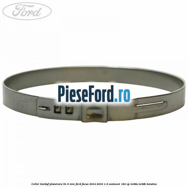 Colier burduf planetara 91.5 mm Ford Focus 2014-2018 1.5 EcoBoost 182 cp M9DA, M9DB benzina